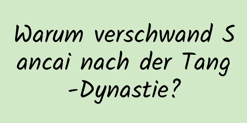 Warum verschwand Sancai nach der Tang-Dynastie?