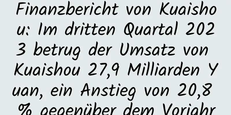 Finanzbericht von Kuaishou: Im dritten Quartal 2023 betrug der Umsatz von Kuaishou 27,9 Milliarden Yuan, ein Anstieg von 20,8 % gegenüber dem Vorjahr
