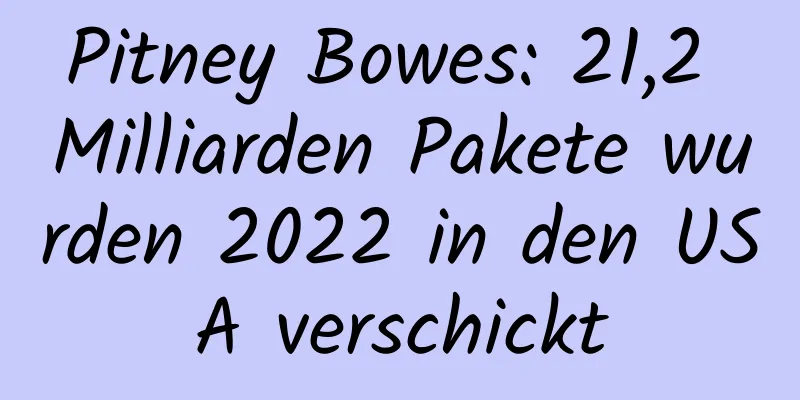 Pitney Bowes: 21,2 Milliarden Pakete wurden 2022 in den USA verschickt