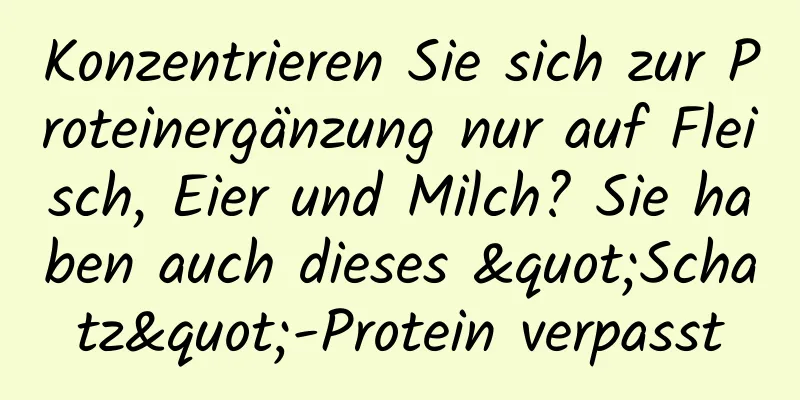 Konzentrieren Sie sich zur Proteinergänzung nur auf Fleisch, Eier und Milch? Sie haben auch dieses "Schatz"-Protein verpasst