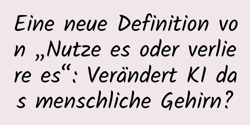 Eine neue Definition von „Nutze es oder verliere es“: Verändert KI das menschliche Gehirn?