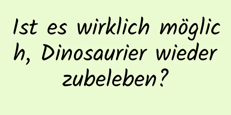 Ist es wirklich möglich, Dinosaurier wiederzubeleben?