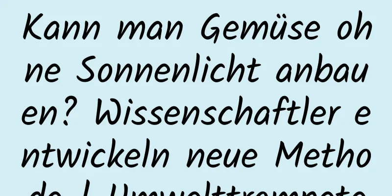 Kann man Gemüse ohne Sonnenlicht anbauen? Wissenschaftler entwickeln neue Methode | Umwelttrompete