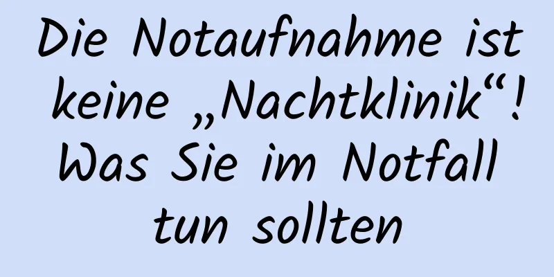 Die Notaufnahme ist keine „Nachtklinik“! Was Sie im Notfall tun sollten