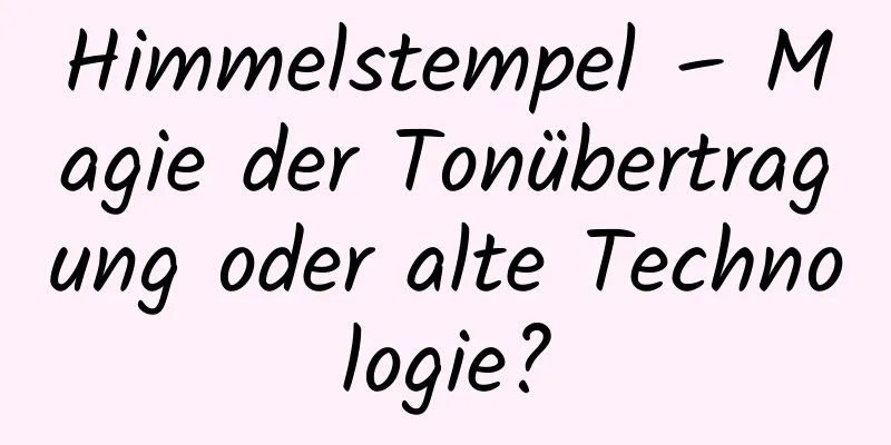 Himmelstempel – Magie der Tonübertragung oder alte Technologie?