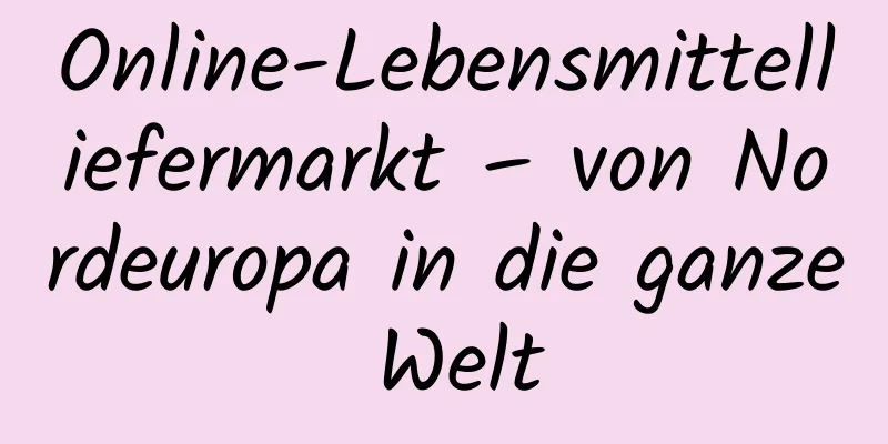 Online-Lebensmittelliefermarkt – von Nordeuropa in die ganze Welt