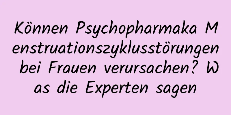 Können Psychopharmaka Menstruationszyklusstörungen bei Frauen verursachen? Was die Experten sagen