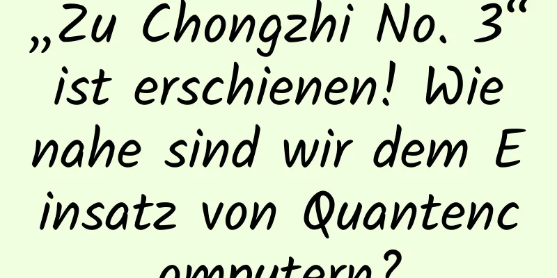 „Zu Chongzhi No. 3“ ist erschienen! Wie nahe sind wir dem Einsatz von Quantencomputern?