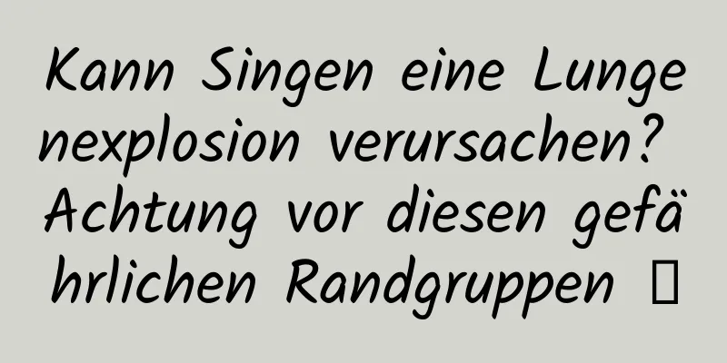 Kann Singen eine Lungenexplosion verursachen? Achtung vor diesen gefährlichen Randgruppen →