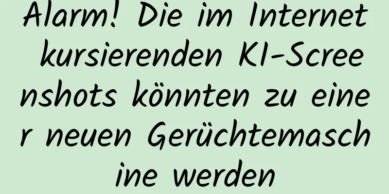 Alarm! Die im Internet kursierenden KI-Screenshots könnten zu einer neuen Gerüchtemaschine werden