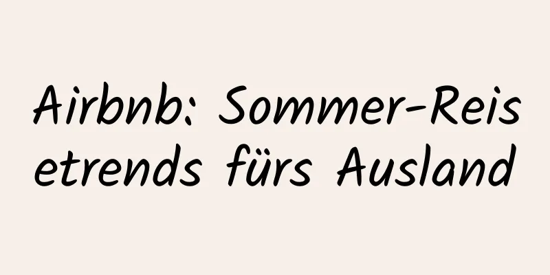 Airbnb: Sommer-Reisetrends fürs Ausland