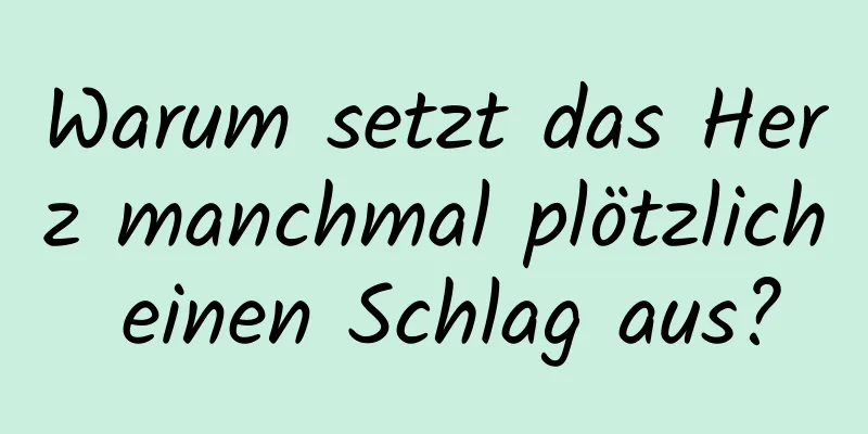 Warum setzt das Herz manchmal plötzlich einen Schlag aus?