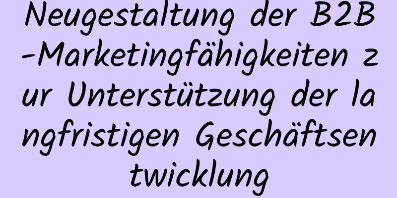 Neugestaltung der B2B-Marketingfähigkeiten zur Unterstützung der langfristigen Geschäftsentwicklung
