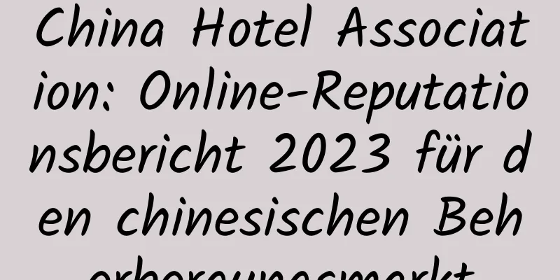 China Hotel Association: Online-Reputationsbericht 2023 für den chinesischen Beherbergungsmarkt