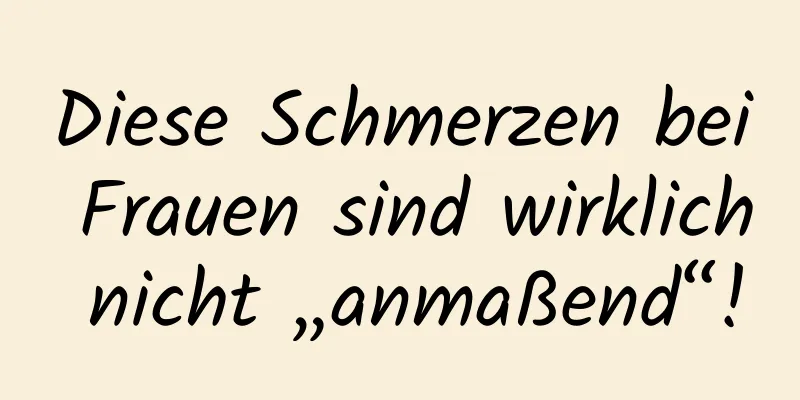 Diese Schmerzen bei Frauen sind wirklich nicht „anmaßend“!