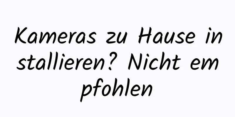 Kameras zu Hause installieren? Nicht empfohlen