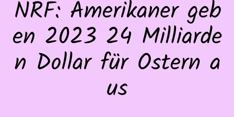 NRF: Amerikaner geben 2023 24 Milliarden Dollar für Ostern aus
