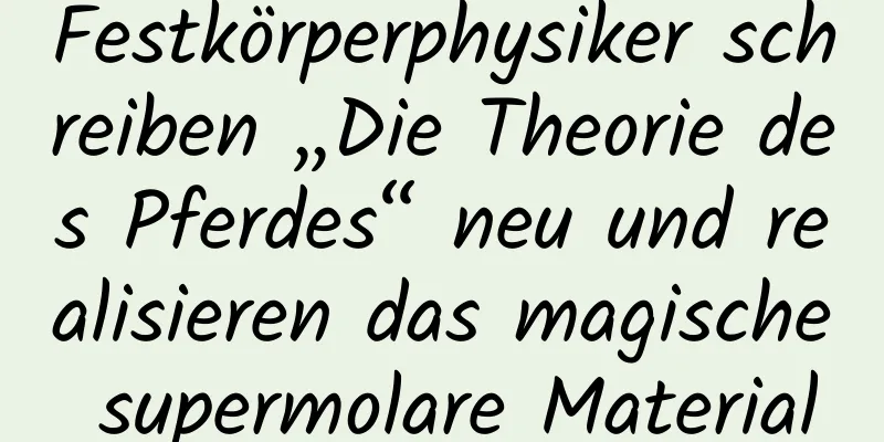 Festkörperphysiker schreiben „Die Theorie des Pferdes“ neu und realisieren das magische supermolare Material