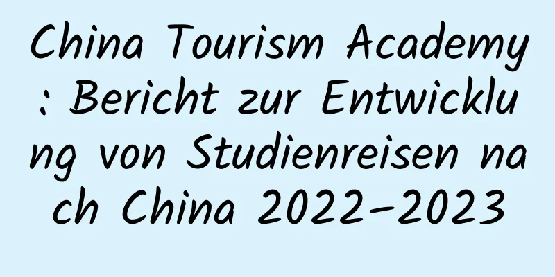 China Tourism Academy: Bericht zur Entwicklung von Studienreisen nach China 2022–2023