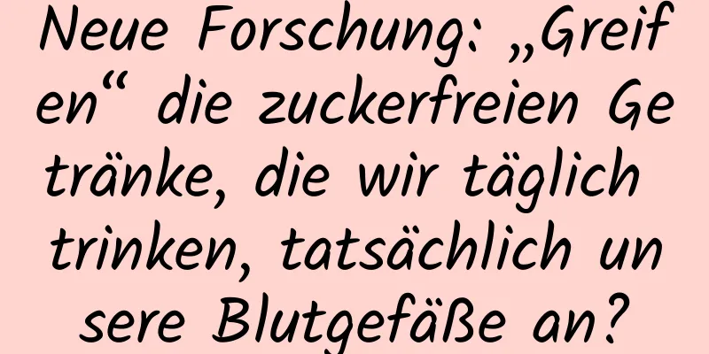 Neue Forschung: „Greifen“ die zuckerfreien Getränke, die wir täglich trinken, tatsächlich unsere Blutgefäße an?