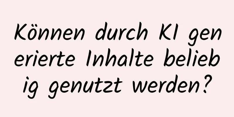 Können durch KI generierte Inhalte beliebig genutzt werden?