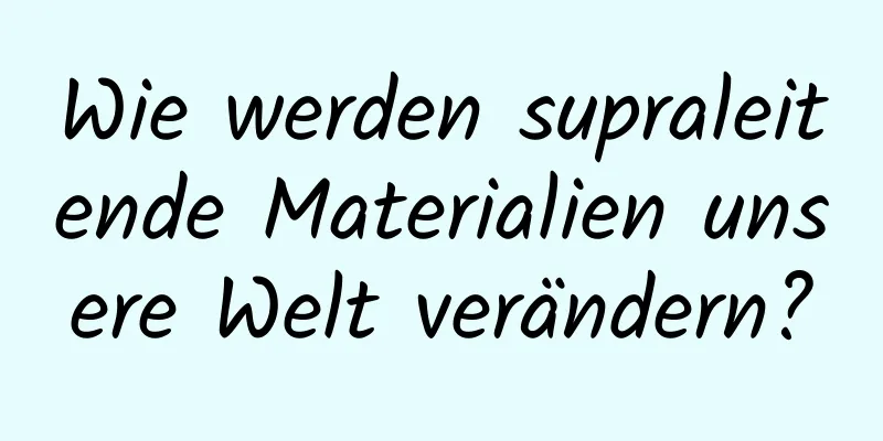 Wie werden supraleitende Materialien unsere Welt verändern?