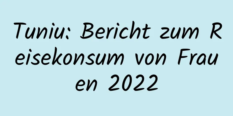 Tuniu: Bericht zum Reisekonsum von Frauen 2022