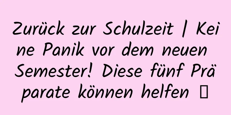 Zurück zur Schulzeit | Keine Panik vor dem neuen Semester! Diese fünf Präparate können helfen →