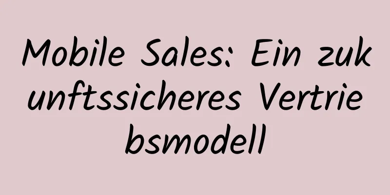 Mobile Sales: Ein zukunftssicheres Vertriebsmodell
