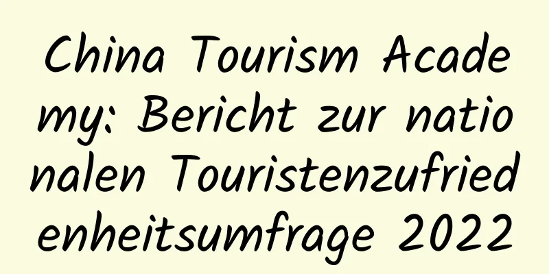 China Tourism Academy: Bericht zur nationalen Touristenzufriedenheitsumfrage 2022