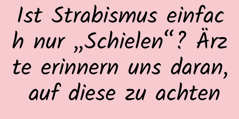 Ist Strabismus einfach nur „Schielen“? Ärzte erinnern uns daran, auf diese zu achten