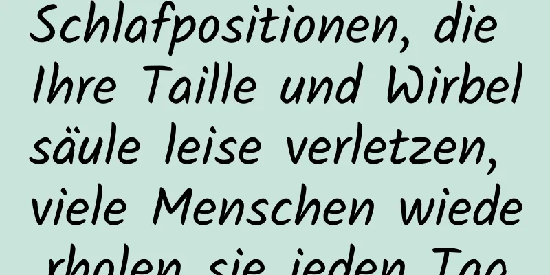 Schlafpositionen, die Ihre Taille und Wirbelsäule leise verletzen, viele Menschen wiederholen sie jeden Tag