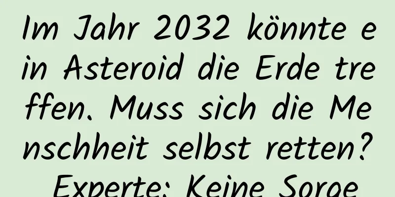Im Jahr 2032 könnte ein Asteroid die Erde treffen. Muss sich die Menschheit selbst retten? Experte: Keine Sorge