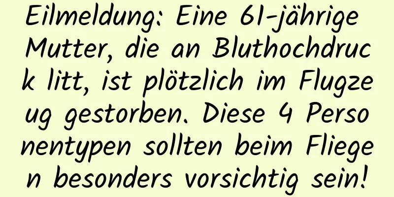 Eilmeldung: Eine 61-jährige Mutter, die an Bluthochdruck litt, ist plötzlich im Flugzeug gestorben. Diese 4 Personentypen sollten beim Fliegen besonders vorsichtig sein!