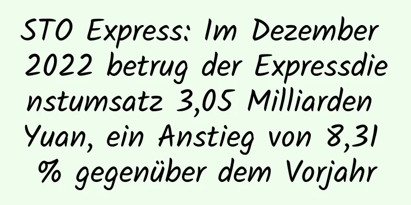 STO Express: Im Dezember 2022 betrug der Expressdienstumsatz 3,05 Milliarden Yuan, ein Anstieg von 8,31 % gegenüber dem Vorjahr