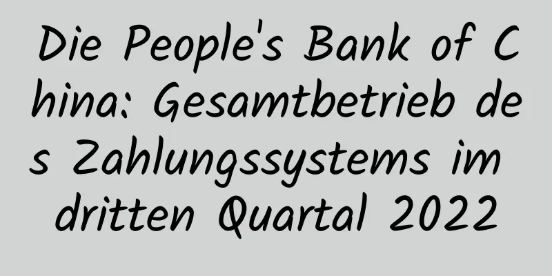 Die People's Bank of China: Gesamtbetrieb des Zahlungssystems im dritten Quartal 2022