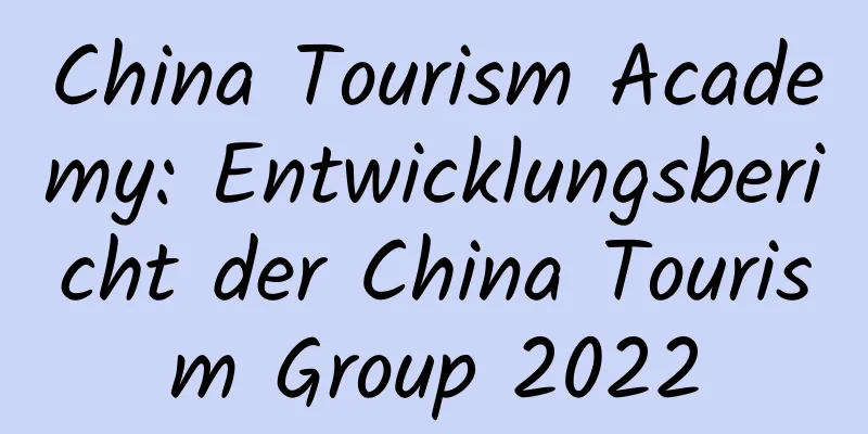 China Tourism Academy: Entwicklungsbericht der China Tourism Group 2022
