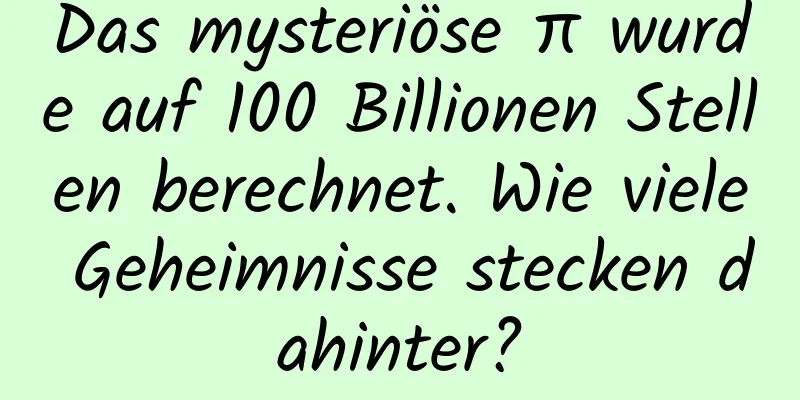 Das mysteriöse π wurde auf 100 Billionen Stellen berechnet. Wie viele Geheimnisse stecken dahinter?