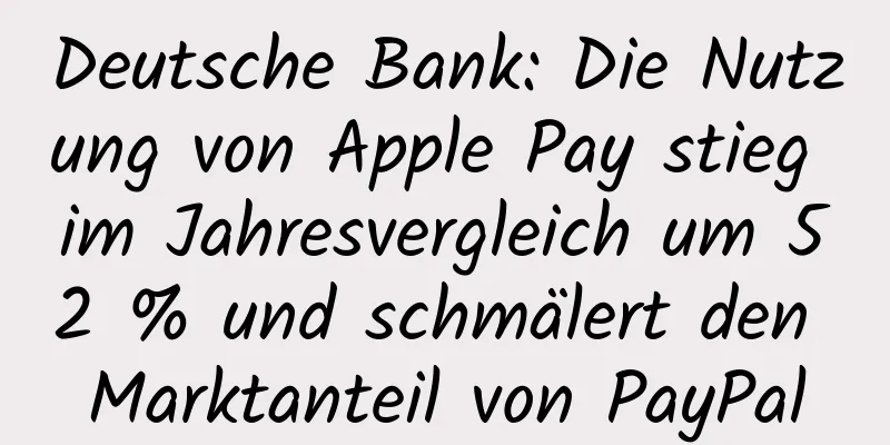 Deutsche Bank: Die Nutzung von Apple Pay stieg im Jahresvergleich um 52 % und schmälert den Marktanteil von PayPal