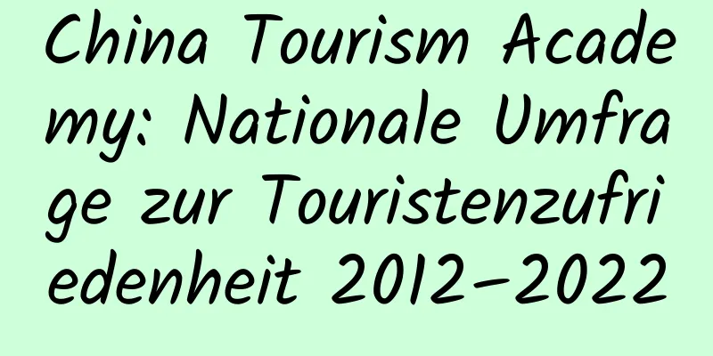 China Tourism Academy: Nationale Umfrage zur Touristenzufriedenheit 2012–2022