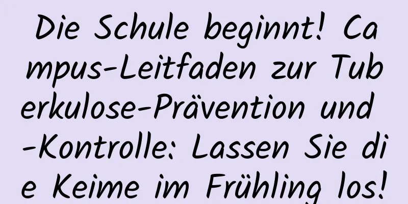 Die Schule beginnt! Campus-Leitfaden zur Tuberkulose-Prävention und -Kontrolle: Lassen Sie die Keime im Frühling los!