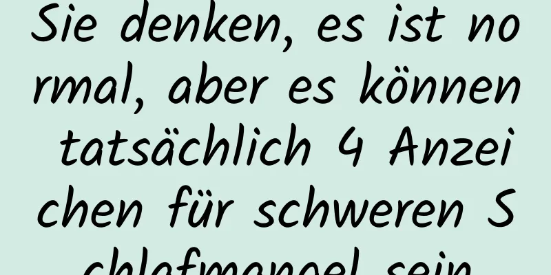 Sie denken, es ist normal, aber es können tatsächlich 4 Anzeichen für schweren Schlafmangel sein