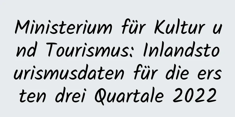 Ministerium für Kultur und Tourismus: Inlandstourismusdaten für die ersten drei Quartale 2022