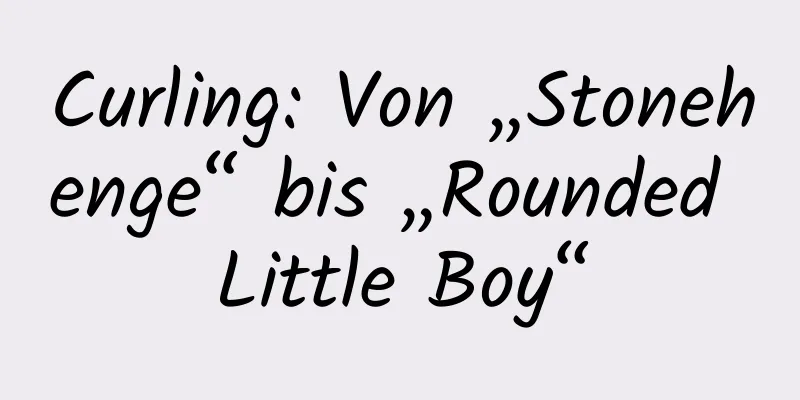 Curling: Von „Stonehenge“ bis „Rounded Little Boy“