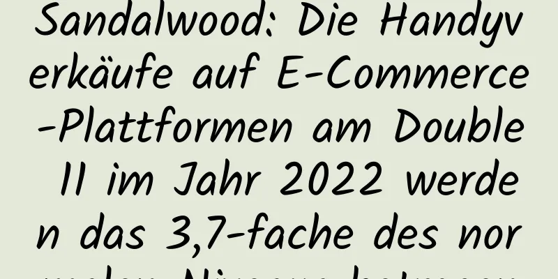 Sandalwood: Die Handyverkäufe auf E-Commerce-Plattformen am Double 11 im Jahr 2022 werden das 3,7-fache des normalen Niveaus betragen