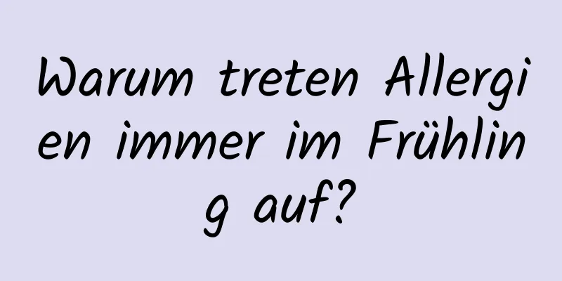 Warum treten Allergien immer im Frühling auf?