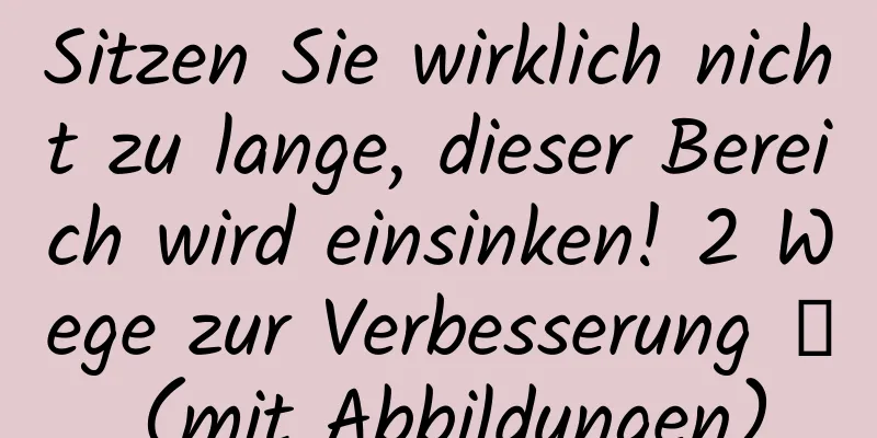 Sitzen Sie wirklich nicht zu lange, dieser Bereich wird einsinken! 2 Wege zur Verbesserung → (mit Abbildungen)