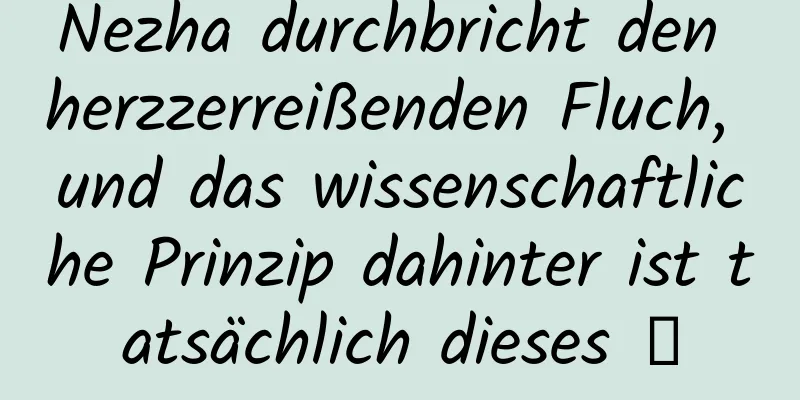 Nezha durchbricht den herzzerreißenden Fluch, und das wissenschaftliche Prinzip dahinter ist tatsächlich dieses →