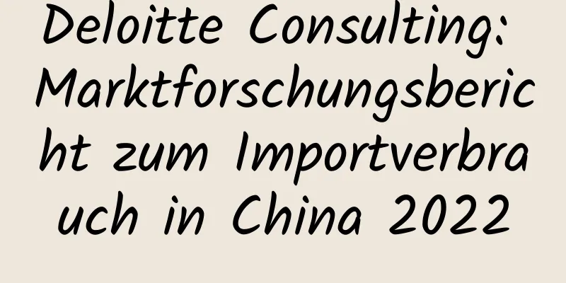 Deloitte Consulting: Marktforschungsbericht zum Importverbrauch in China 2022
