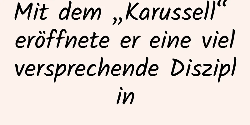 Mit dem „Karussell“ eröffnete er eine vielversprechende Disziplin